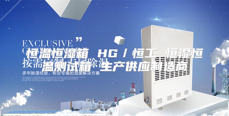 恒温恒湿箱 HG／恒工 恒湿恒温测试箱 生产供应制造商