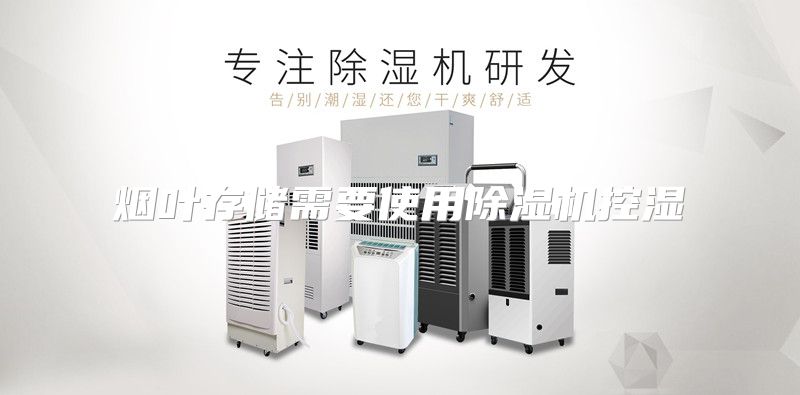 烟叶存储需要使用除湿机控湿