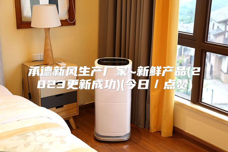承德新风生产厂家~新鲜产品(2023更新成功)(今日／点赞)