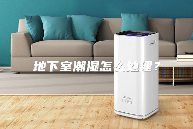 地下室潮湿怎么处理？
