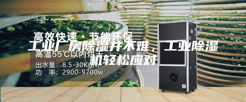 工业厂房除湿并不难，工业除湿机轻松应对
