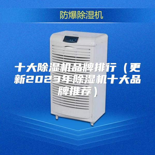 十大除湿机品牌排行（更新2023年除湿机十大品牌推荐）