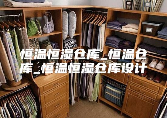 恒温恒湿仓库_恒温仓库_恒温恒湿仓库设计