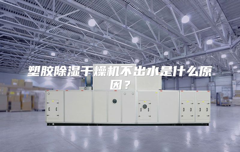 塑胶除湿干燥机不出水是什么原因？