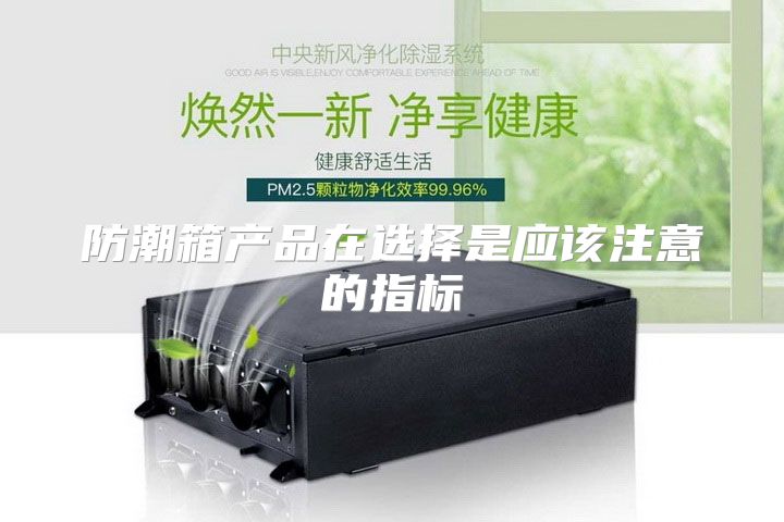 防潮箱产品在选择是应该注意的指标