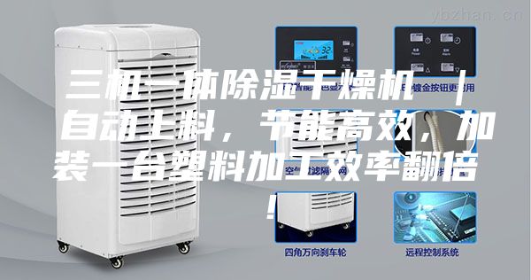 三机一体除湿干燥机 ｜ 自动上料，节能高效，加装一台塑料加工效率翻倍！