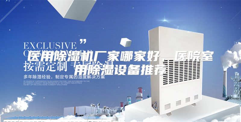 医用除湿机厂家哪家好，医院室用除湿设备推荐
