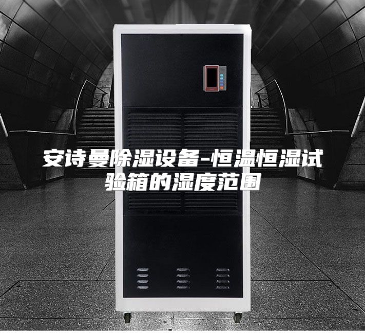 安诗曼除湿设备-恒温恒湿试验箱的湿度范围