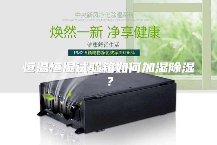 恒温恒湿试验箱如何加湿除湿？