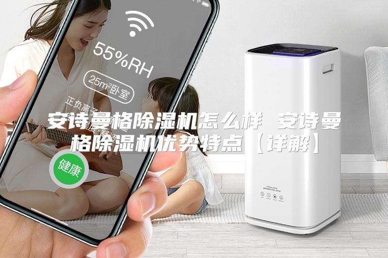 安诗曼格除湿机怎么样 安诗曼格除湿机优势特点【详解】