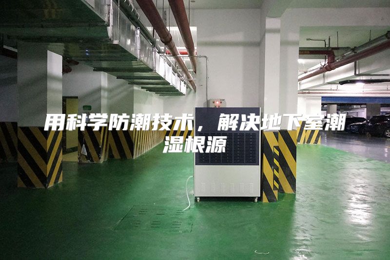 用科学防潮技术，解决地下室潮湿根源