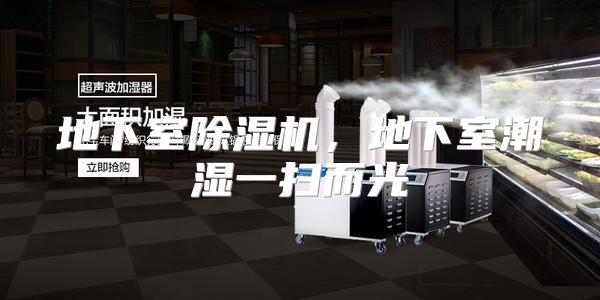 地下室除湿机，地下室潮湿一扫而光