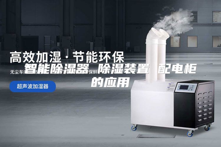 智能除湿器 除湿装置 配电柜的应用