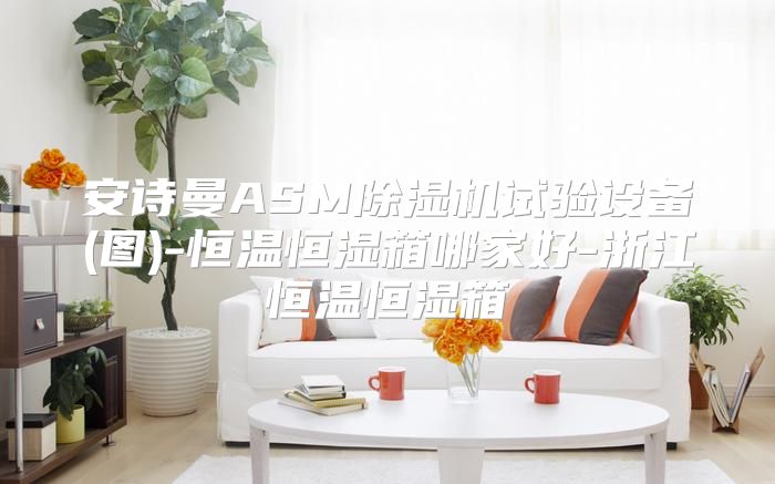 安诗曼ASM除湿机试验设备(图)-恒温恒湿箱哪家好-浙江恒温恒湿箱