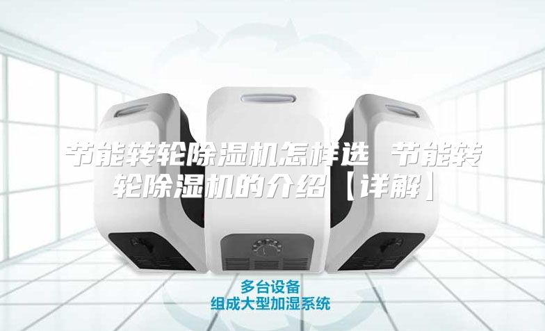 节能转轮除湿机怎样选 节能转轮除湿机的介绍【详解】