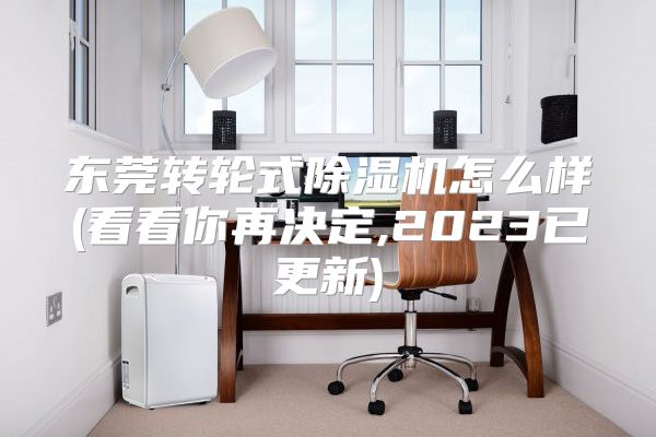 东莞转轮式除湿机怎么样(看看你再决定,2023已更新)