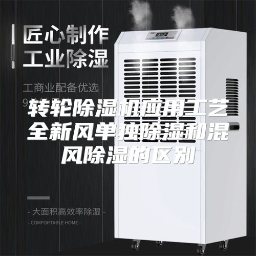 转轮除湿机应用工艺全新风单独除湿和混风除湿的区别