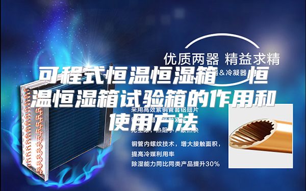 可程式恒温恒湿箱  恒温恒湿箱试验箱的作用和使用方法