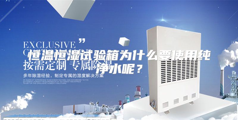 恒温恒湿试验箱为什么要使用纯净水呢？