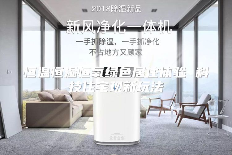 恒温恒湿恒氧绿色居住体验 科技住宅现新玩法