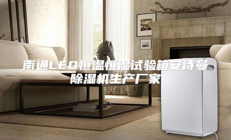 南通LED恒温恒湿试验箱安诗曼除湿机生产厂家