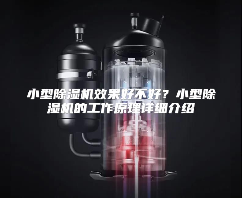小型除湿机效果好不好？小型除湿机的工作原理详细介绍