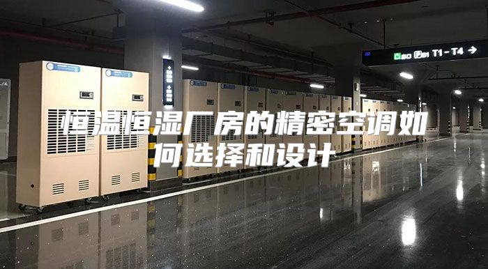 恒温恒湿厂房的精密空调如何选择和设计
