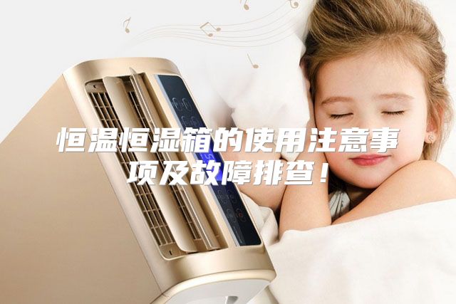 恒温恒湿箱的使用注意事项及故障排查！
