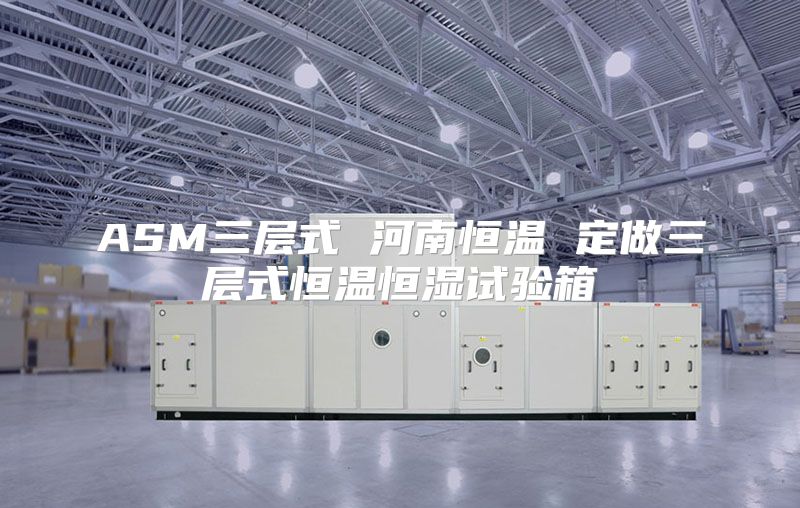 ASM三层式 河南恒温 定做三层式恒温恒湿试验箱