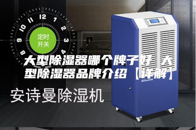 大型除湿器哪个牌子好 大型除湿器品牌介绍【详解】