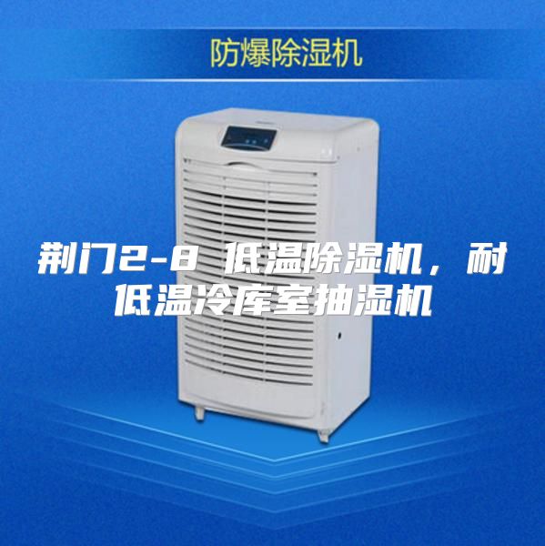 荆门2-8℃低温除湿机，耐低温冷库室抽湿机