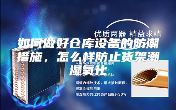 如何做好仓库设备的防潮措施，怎么样防止货架潮湿氧化