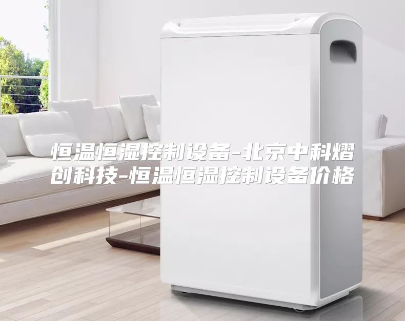 恒温恒湿控制设备-北京中科熠创科技-恒温恒湿控制设备价格