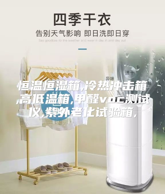 恒温恒湿箱,冷热冲击箱,高低温箱,甲醛voc测试仪,紫外老化试验箱,