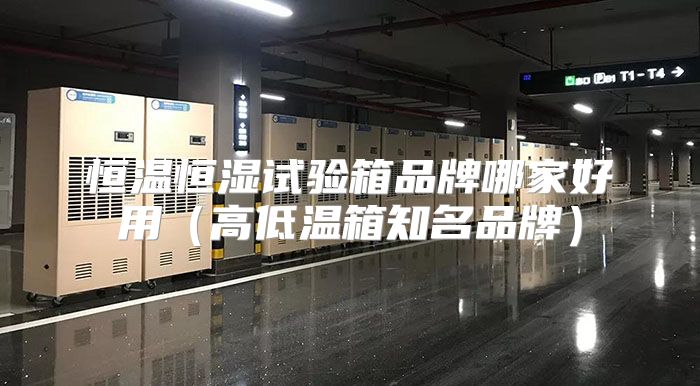 恒温恒湿试验箱品牌哪家好用（高低温箱知名品牌）