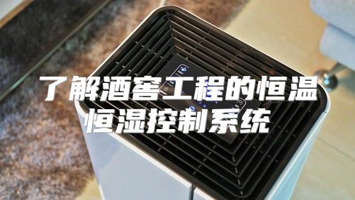 了解酒窖工程的恒温恒湿控制系统