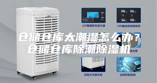 仓储仓库太潮湿怎么办？仓储仓库除潮除湿机