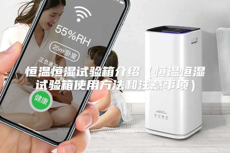 恒温恒湿试验箱介绍（恒温恒湿试验箱使用方法和注意事项）