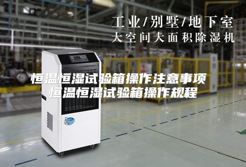 恒温恒湿试验箱操作注意事项 恒温恒湿试验箱操作规程