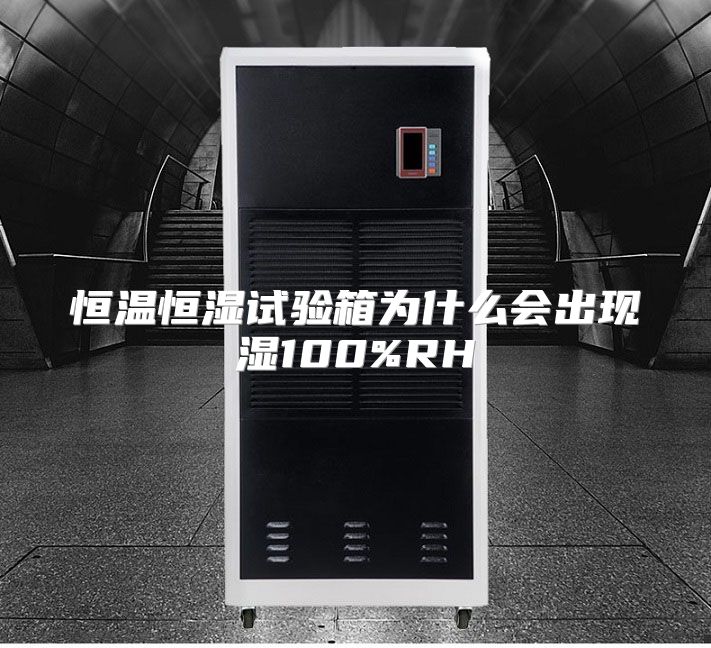 恒温恒湿试验箱为什么会出现湿100%RH