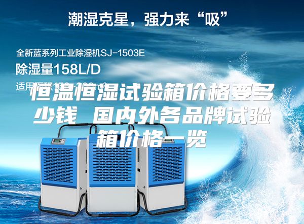恒温恒湿试验箱价格要多少钱 国内外各品牌试验箱价格一览