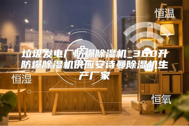 垃圾发电厂防爆除湿机_360升防爆除湿机供应安诗曼除湿机生产厂家