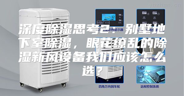 深度除湿思考2：别墅地下室除湿，眼花缭乱的除湿新风设备我们应该怎么选？