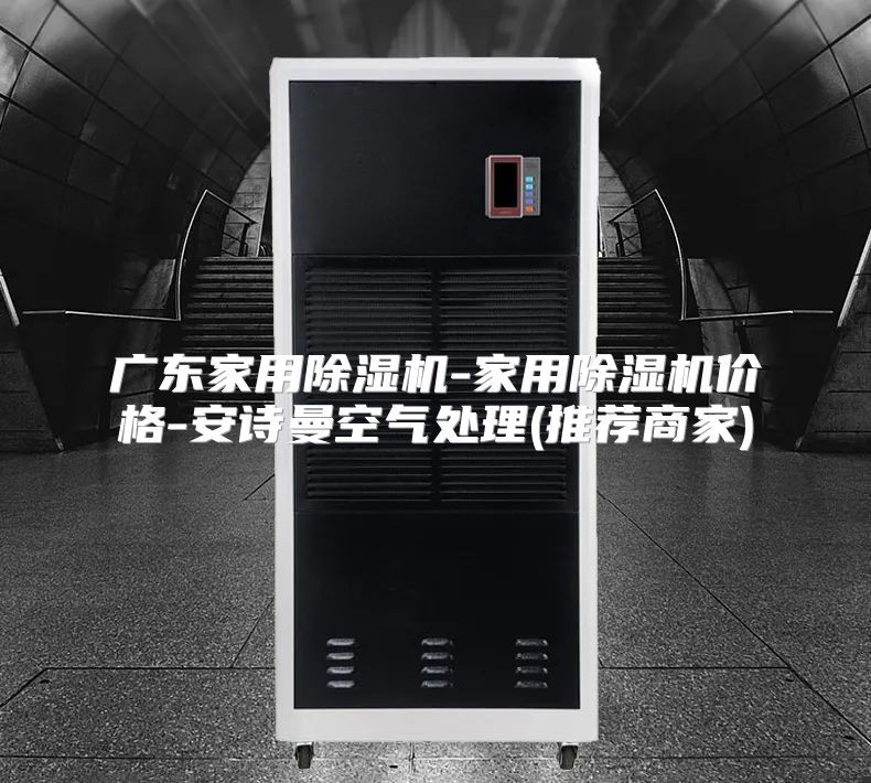 广东家用除湿机-家用除湿机价格-安诗曼空气处理(推荐商家)