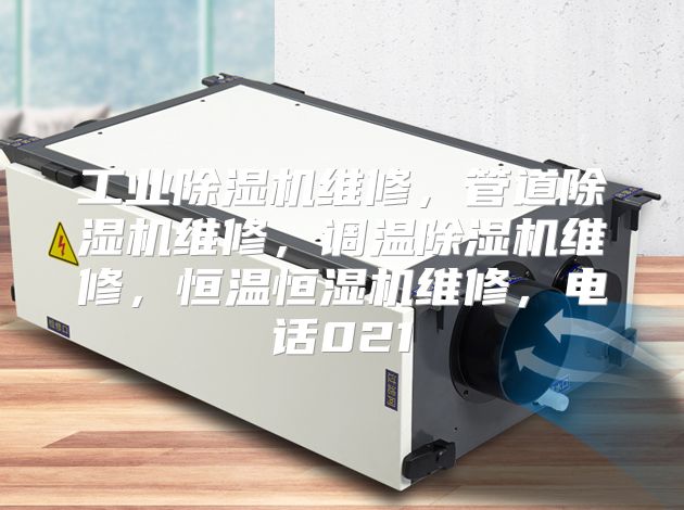 工业除湿机维修，管道除湿机维修，调温除湿机维修，恒温恒湿机维修，电话021