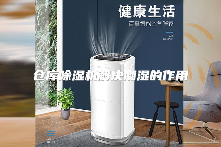 仓库除湿机解决潮湿的作用
