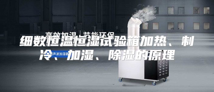 细数恒温恒湿试验箱加热、制冷、加湿、除湿的原理