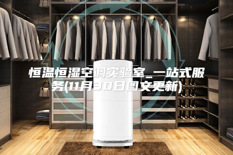 恒温恒湿空调实验室_一站式服务(11月30日图文更新)