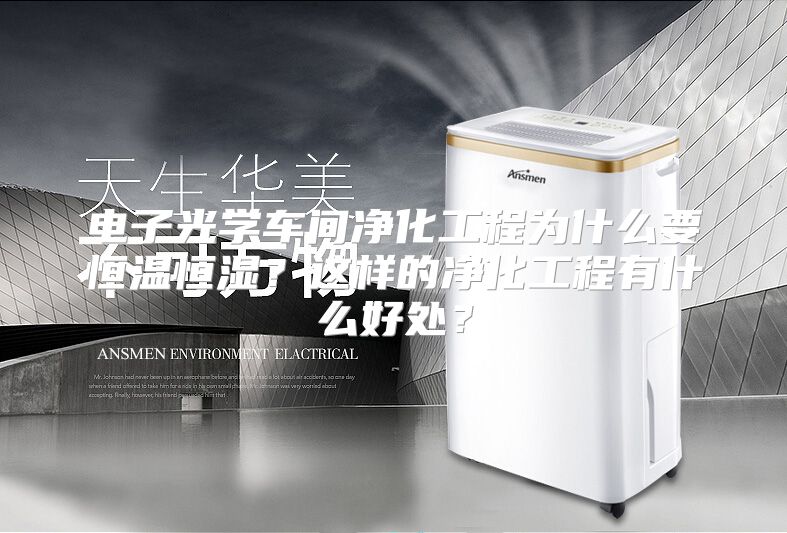 电子光学车间净化工程为什么要恒温恒湿？这样的净化工程有什么好处？