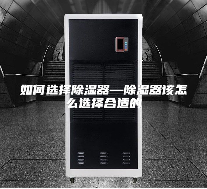 如何选择除湿器—除湿器该怎么选择合适的